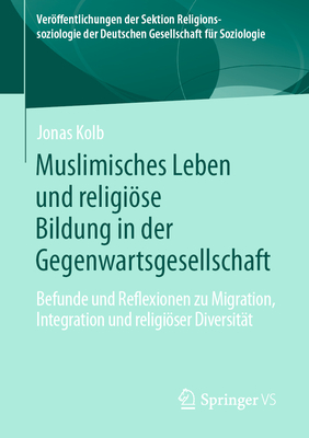 Muslimisches Leben Und Religiöse Bildung in Der Gegenwartsgesellschaft: Befunde Und Reflexionen Zu Migration, Integration Und Religiöser Diversität