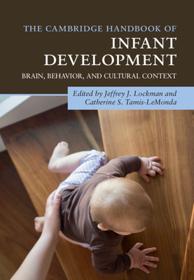 The Cambridge Handbook of Infant Development: Brain, Behavior, and Cultural Context (Cambridge Handbooks in Psychology) By Jeffrey J. Lockman (Editor), Catherine S. Tamis-Lemonda (Editor) Cover Image