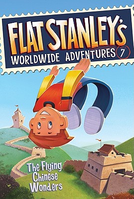 Flat Stanley's Worldwide Adventures #7: The Flying Chinese Wonders Cover Image