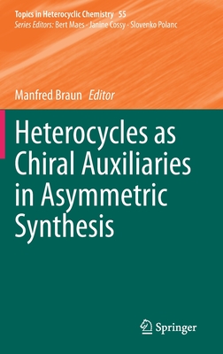 Heterocycles as Chiral Auxiliaries in Asymmetric Synthesis (Topics in Heterocyclic Chemistry #55) By Manfred Braun (Editor) Cover Image