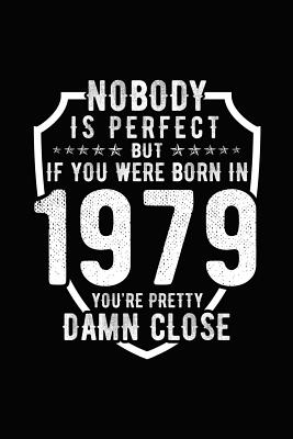 Nobody Is Perfect But If You Were Born in 1979 You're Pretty Damn Close: Birthday Notebook for Your Friends That Love Funny Stuff Cover Image