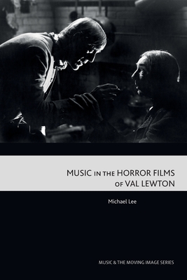Music in the Horror Films of Val Lewton (Music and the Moving Image)