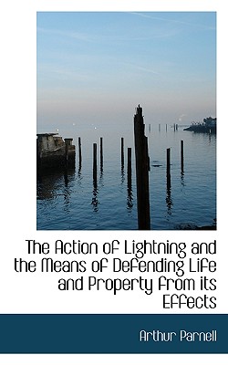 The Action of Lightning and the Means of Defending Life and Property from Its Effects Cover Image