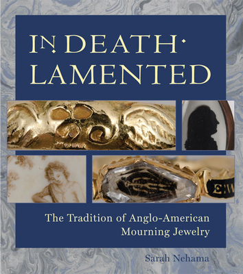In Death Lamented: The Tradition of Anglo-American Mourning Jewelry Cover Image