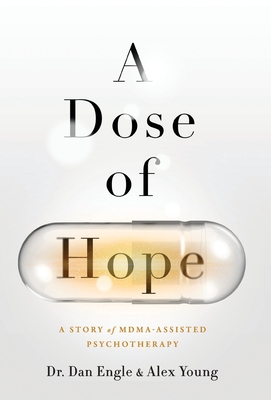 A Dose of Hope: A Story of MDMA-Assisted Psychotherapy By Dan Engle, Alex Young Cover Image