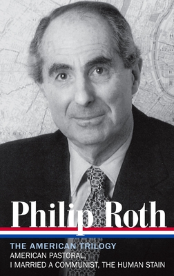 Philip Roth: The American Trilogy 1997-2000 (LOA #220): American Pastoral / I Married a Communist / The Human Stain (Library of America Philip Roth Edition #7) Cover Image
