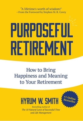 Purposeful Retirement: How to Bring Happiness and Meaning to Your Retirement (Retirement Gift for Men) By Hyrum W. Smith, Stephen R. Covey (Foreword by) Cover Image