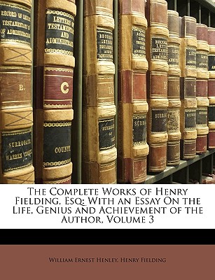 The Complete Works of Henry Fielding, Esq: With an Essay on the Life, Genius and Achievement of the Author, Volume 3