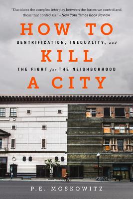 How to Kill a City: Gentrification, Inequality, and the Fight for the Neighborhood By PE Moskowitz Cover Image