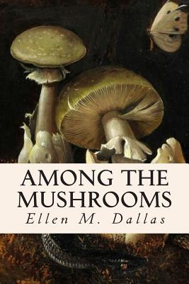 Among the Mushrooms By Caroline A. Burgin, Ellen M. Dallas Cover Image