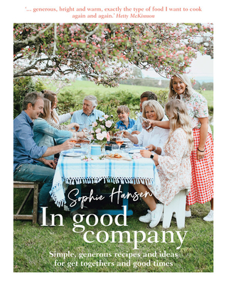 In Good Company: Simple, generous recipes and ideas for get-togethers and good times By Sophie Hansen Cover Image