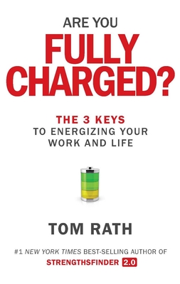 Are You Fully Charged?: The 3 Keys to Energizing Your Work and Life By Tom Rath Cover Image