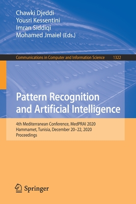 Pattern Recognition and Artificial Intelligence: 4th Mediterranean Conference, Medprai 2020, Hammamet, Tunisia, December 20-22, 2020, Proceedings (Communications in Computer and Information Science #1322) Cover Image