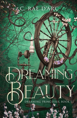 Dreaming Beauty: Fairytale Retelling of La Belle au Bois Dormant By C. Rae D'Arc Cover Image