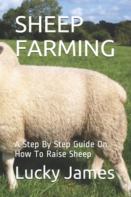 Sheep Farming: A Step By Step Guide On How To Raise Sheep By Lucky James Cover Image