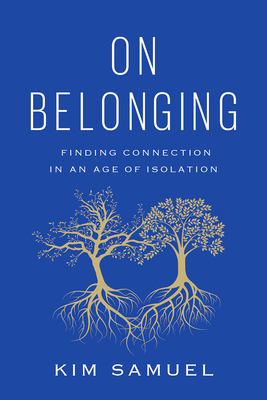 On Belonging: Finding Connection in an Age of Isolation By Kim Samuel Cover Image