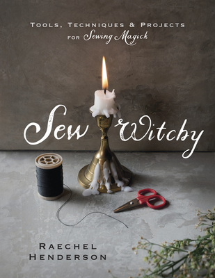 Sew Witchy: Tools, Techniques & Projects for Sewing Magick Cover Image
