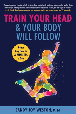 Train Your Head & Your Body Will Follow: Reach Any Goal in 3 Minutes a Day Cover Image