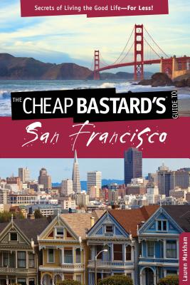 Cheap Bastard's(r) Guide to San Francisco: Secrets of Living the Good Life--For Less! (Cheap Bastard's Guide to San Francisco: Secrets of Living the Good) By Lauren Markham Cover Image