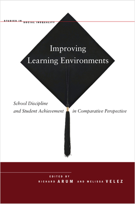 Improving Learning Environments: School Discipline and Student Achievement in Comparative Perspective (Studies in Social Inequality) By Richard Arum (Editor), Melissa Velez (Editor) Cover Image