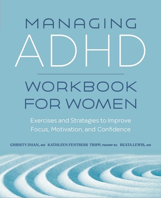 Managing ADHD Workbook for Women: Exercises and Strategies to Improve Focus, Motivation, and Confidence By Christy Duan, Kathleen Fentress Tripp, Beata Lewis Cover Image