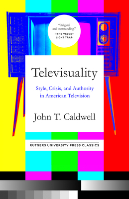 Televisuality: Style, Crisis, and Authority in American Television (Communications, Media, and Culture Series) By John T. Caldwell Cover Image