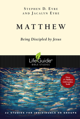 Matthew: Being Discipled by Jesus (Lifeguide Bible Studies) By Stephen D. Eyre, Jacalyn Eyre Cover Image