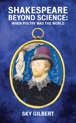 Shakespeare Beyond Science: When Poetry Was the World (Essential Essays Series #74)