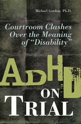 ADHD on Trial: Courtroom Clashes over the Meaning of Disability By Michael Gordon Cover Image