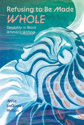 Refusing to Be Made Whole: Disability in Black Women's Writing (Margaret Walker Alexander African American Studies)