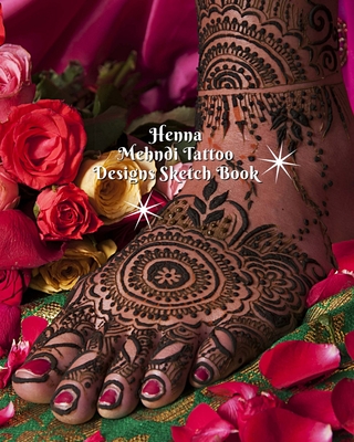 Henna Mehndi Tattoo Designs Sketch Book: Henna Tattoo Hand & Foot Template Pages to Brainstorm Henna Tattoo Ideas & Practice Mehndi Designs Cover Image
