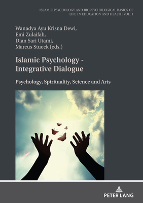 Islamic Psychology - Integrative Dialogue: Psychology, Spirituality, Science and Arts By Marcus Stück (Editor), Dian Utamy (Editor), Emi Zulaifah (Editor) Cover Image