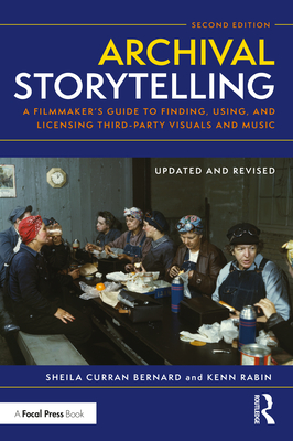 Archival Storytelling: A Filmmaker's Guide to Finding, Using, and Licensing Third-Party Visuals and Music By Sheila Curran Bernard, Kenn Rabin Cover Image