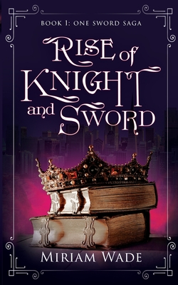 Rise of Knight and Sword By Miriam Wade Cover Image
