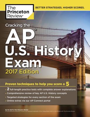 Cracking the AP U.S. History Exam, 2017 Edition: Proven Techniques to Help You Score a 5 (College Test Preparation) Cover Image