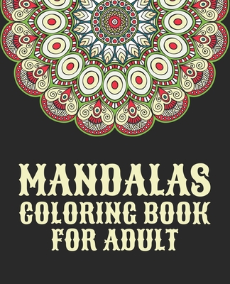 Mandalas Coloring Book For Adult: An Adult Coloring Book with