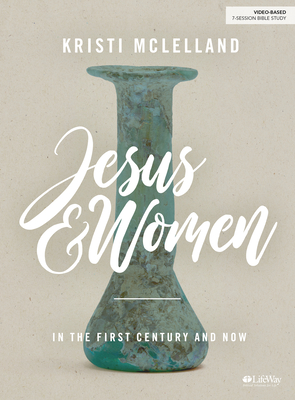 Jesus and Women - Bible Study Book: In the First Century and Now By Kristi McLelland Cover Image