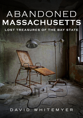 Abandoned Massachusetts: Lost Treasures of the Bay State Cover Image