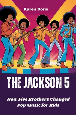 The Jackson 5: How Five Brothers Changed Pop Music for Kids