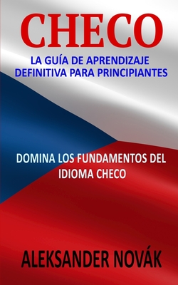 Checo: La Guía De Aprendizaje Definitiva Para Principiantes: Domina Los Fundamentos Del Idioma Checo Cover Image