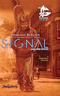 SIGNAL Saga v.1 {Deluxe}: S.I.G.N.A.L. and the GOOD By Dominic Bercier, Dominic Bercier (Artist), Craig S. Yeung (Inked or Colored by) Cover Image