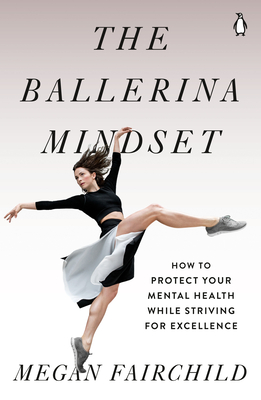 The Ballerina Mindset: How to Protect Your Mental Health While Striving for Excellence Cover Image