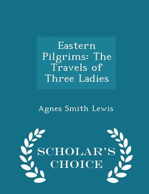 Eastern Pilgrims: The Travels of Three Ladies - Scholar's Choice Edition Cover Image