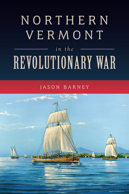 Northern Vermont in the Revolutionary War (Military) By Jason Barney Cover Image