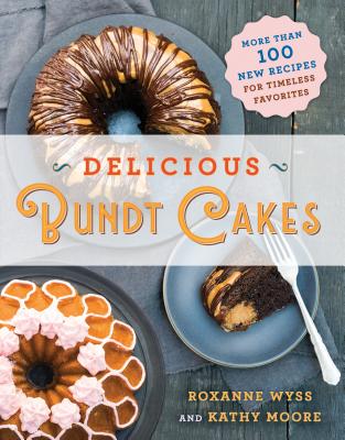 Delicious Bundt Cakes: More Than 100 New Recipes for Timeless Favorites By Roxanne Wyss, Kathy Moore Cover Image