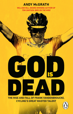 God is Dead: The Rise and Fall of Frank Vandenbroucke, Cycling's Great Wasted Talent By Andy McGrath Cover Image
