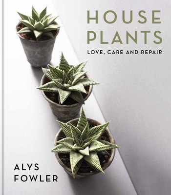 House Plants: Love, Care and Repair By Alys Fowler Cover Image