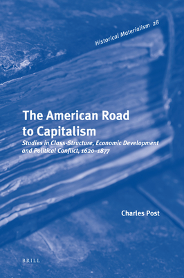 The American Road to Capitalism: Studies in Class-Structure, Economic Development and Political Conflict, 1620-1877 (Historical Materialism Book #28) Cover Image