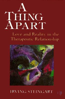 A Thing Apart: Love and Reality in the Therapeutic Partnership (Critical Issues in Psychoanalysis; 2) By Irving Steingart Cover Image