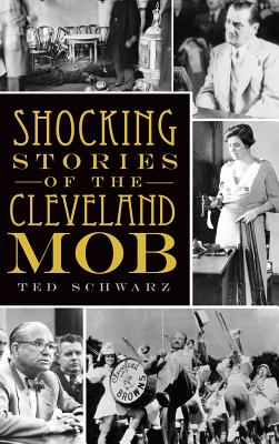 Shocking Stories of the Cleveland Mob By Ted Schwarz Cover Image